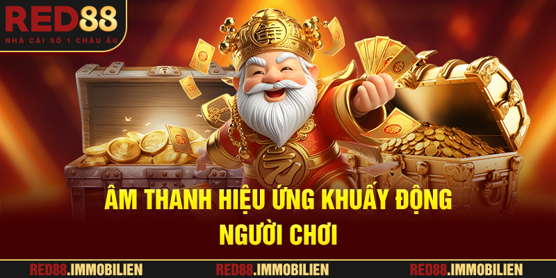 Âm Thanh – Hiệu Ứng Khuấy Động Người Chơi