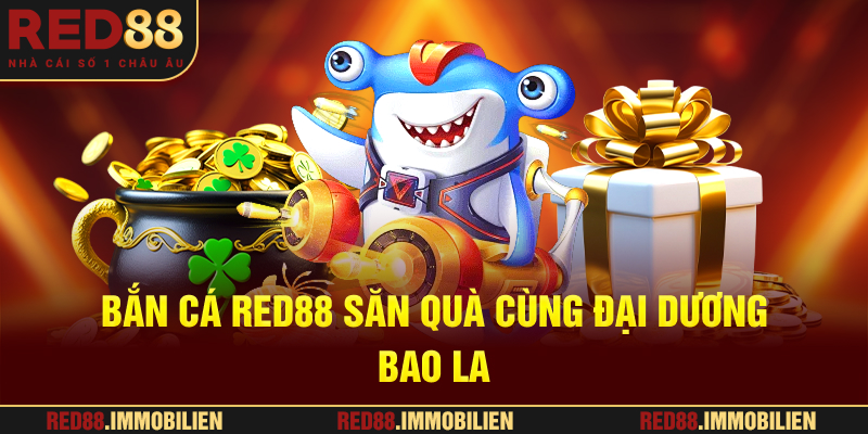 Bắn Cá RED88 - Săn quà cùng đại dương bao la