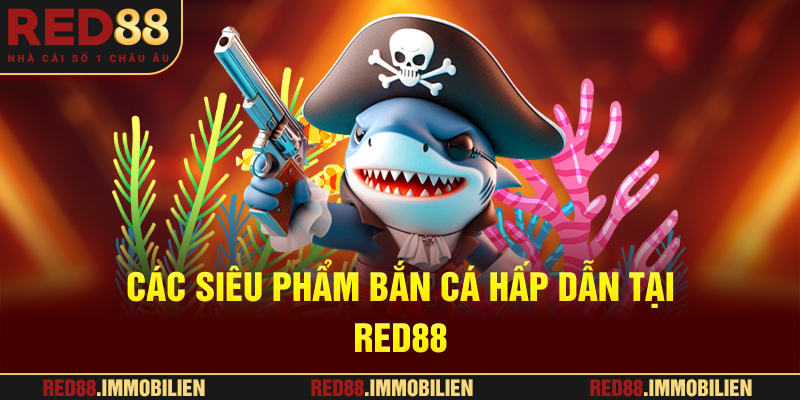 Các siêu phẩm bắn cá hấp dẫn tại sảnh RED88