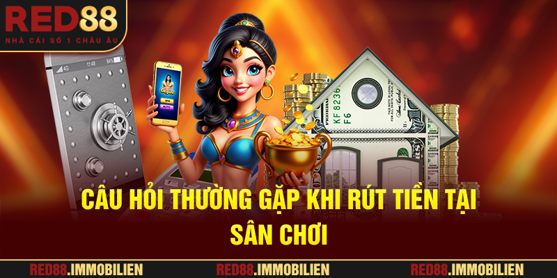 Câu hỏi thường gặp khi rút tiền tại sân chơi